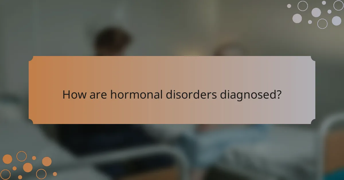 How are hormonal disorders diagnosed?