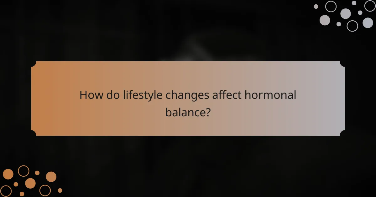 How do lifestyle changes affect hormonal balance?