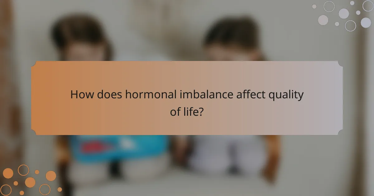 How does hormonal imbalance affect quality of life?