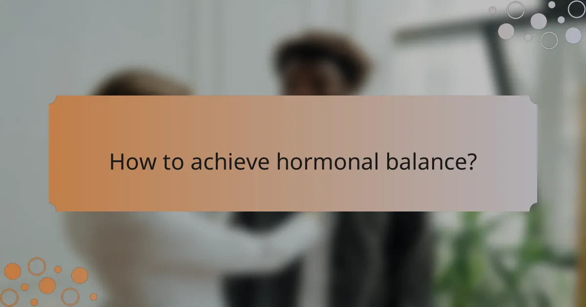 How to achieve hormonal balance?