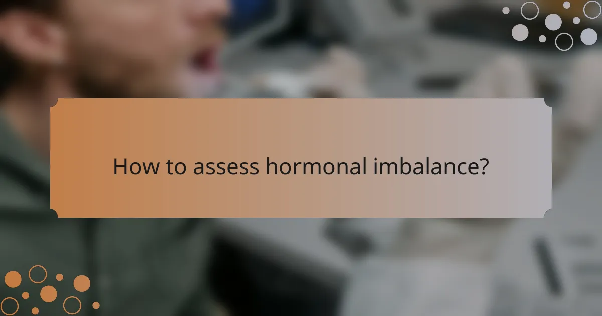 How to assess hormonal imbalance?