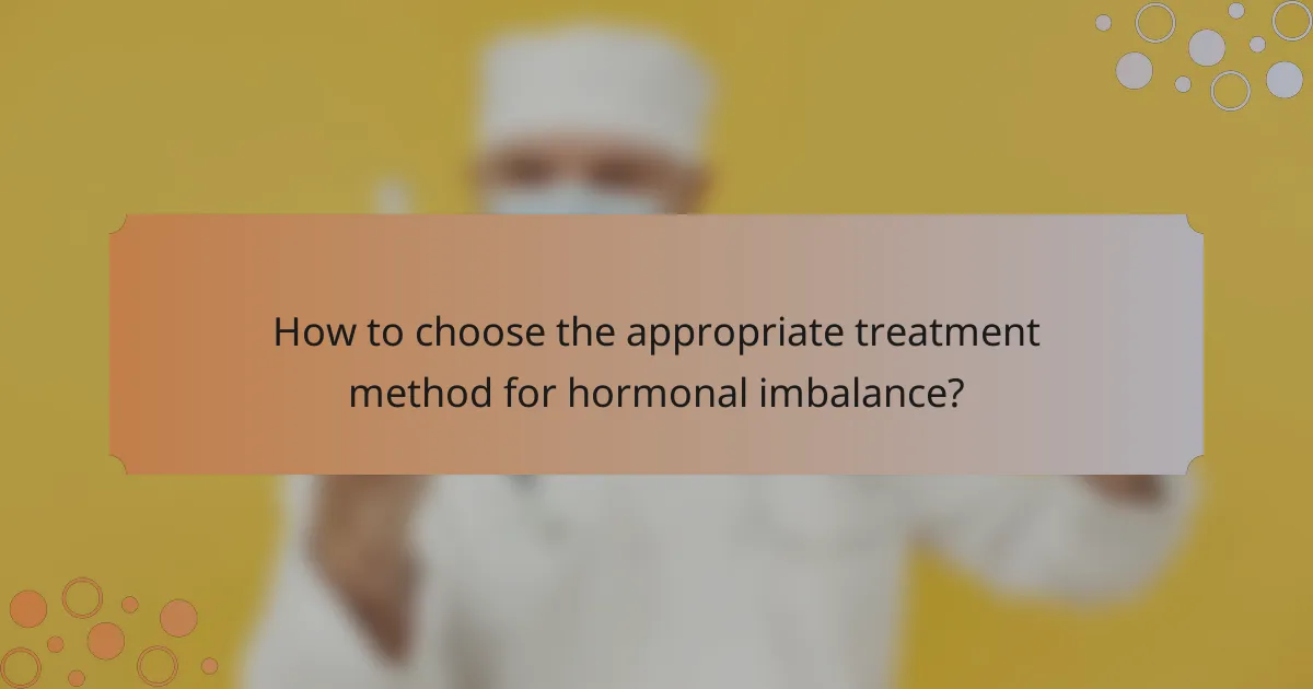 How to choose the appropriate treatment method for hormonal imbalance?