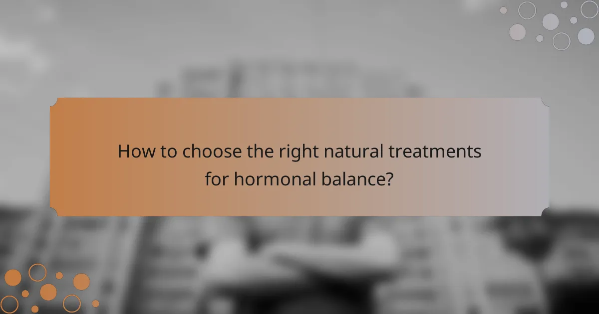 How to choose the right natural treatments for hormonal balance?