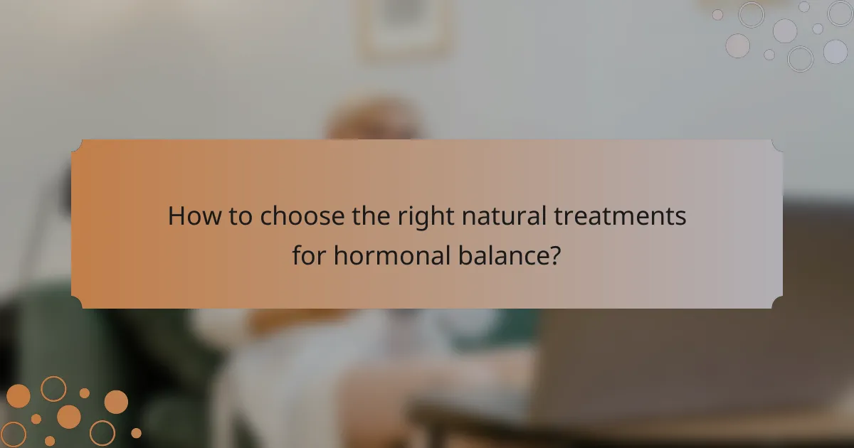 How to choose the right natural treatments for hormonal balance?