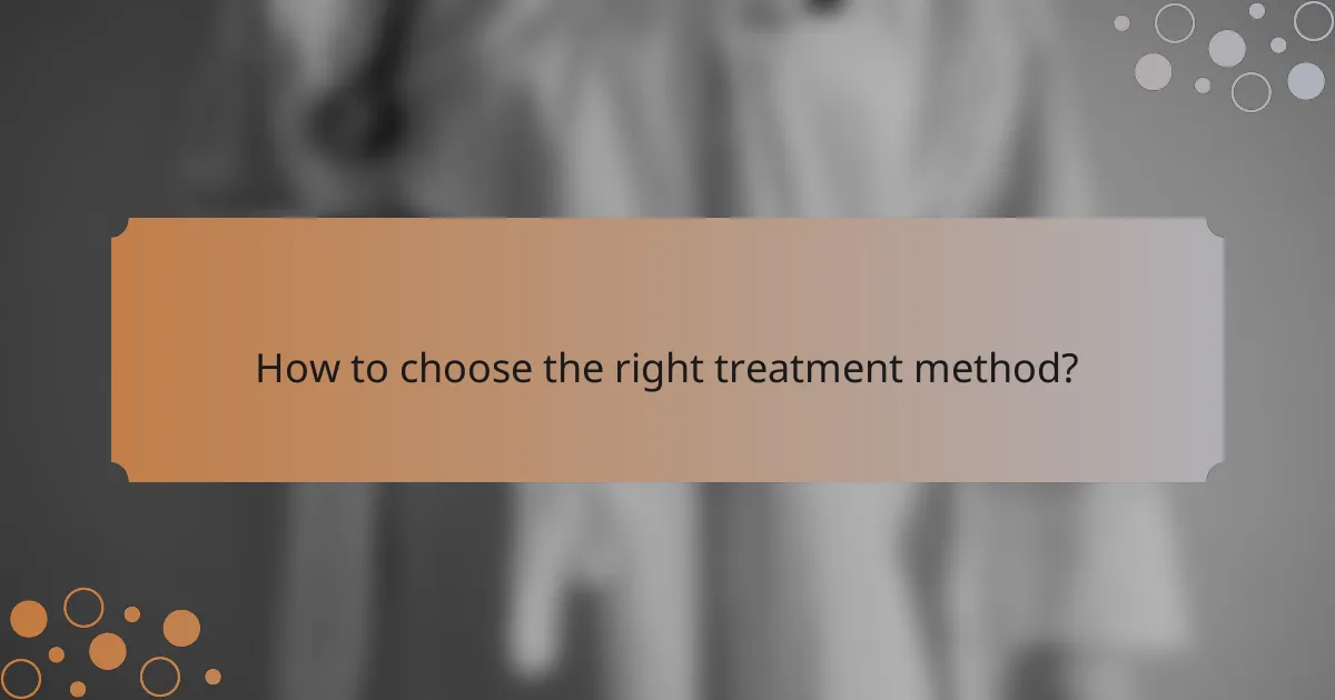 How to choose the right treatment method?
