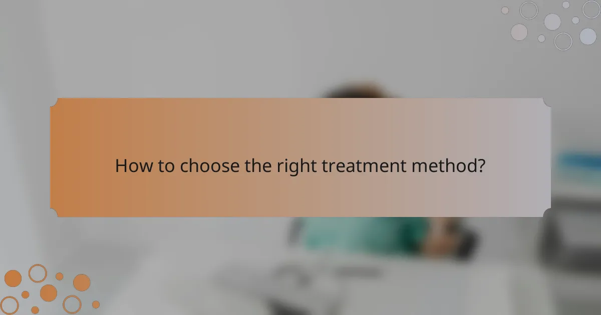 How to choose the right treatment method?
