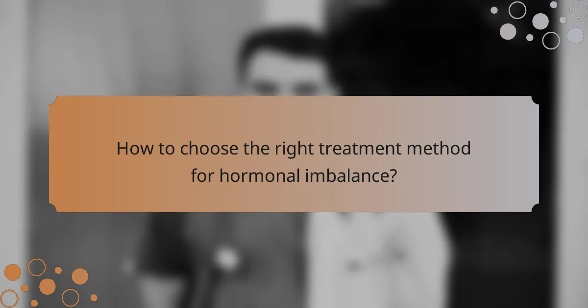 How to choose the right treatment method for hormonal imbalance?