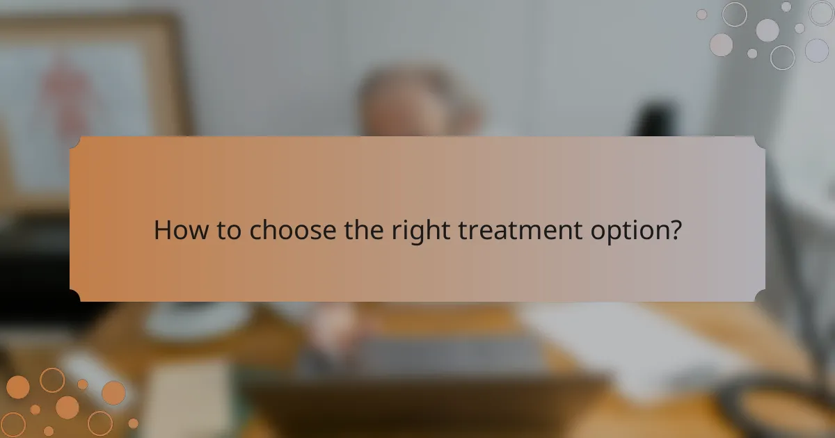How to choose the right treatment option?