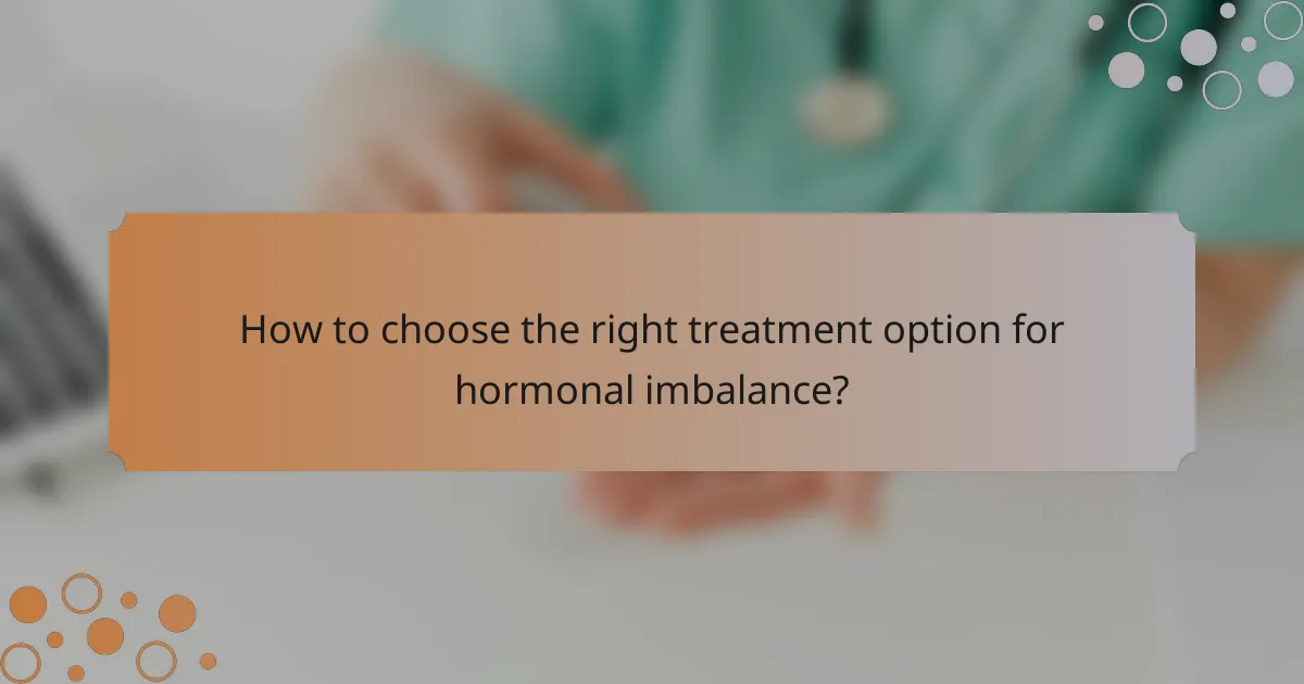 How to choose the right treatment option for hormonal imbalance?