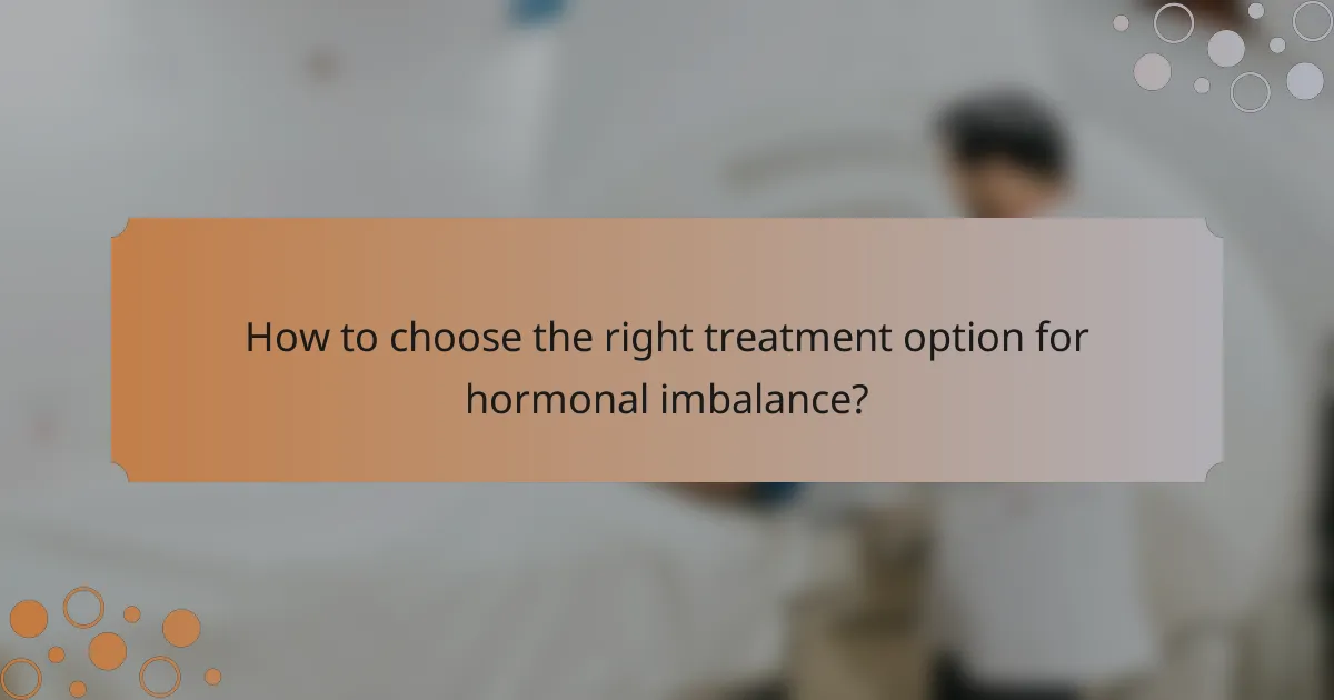 How to choose the right treatment option for hormonal imbalance?