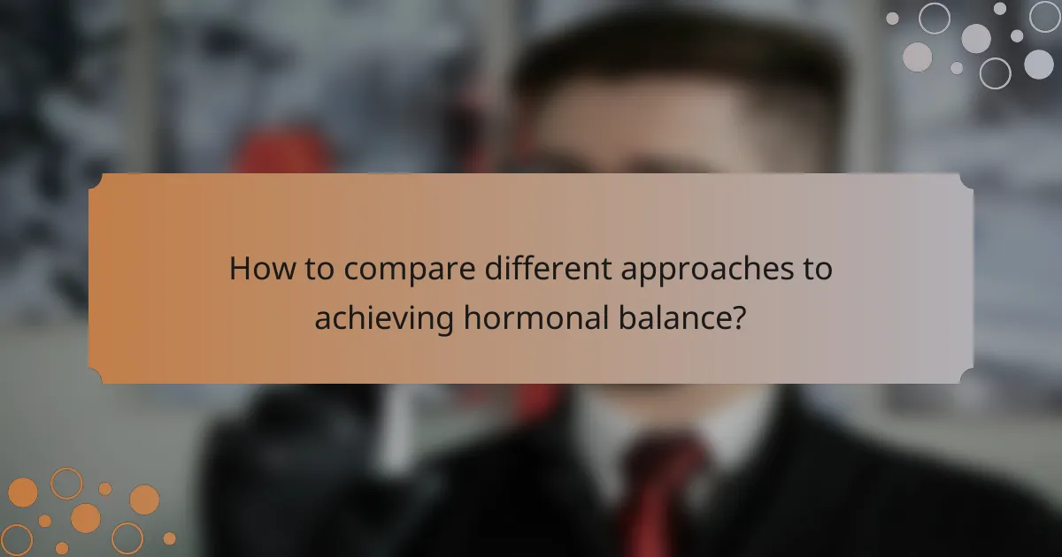 How to compare different approaches to achieving hormonal balance?