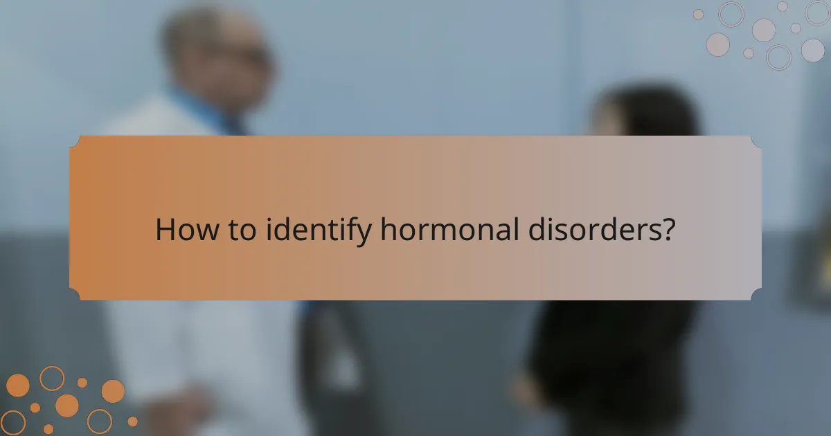 How to identify hormonal disorders?