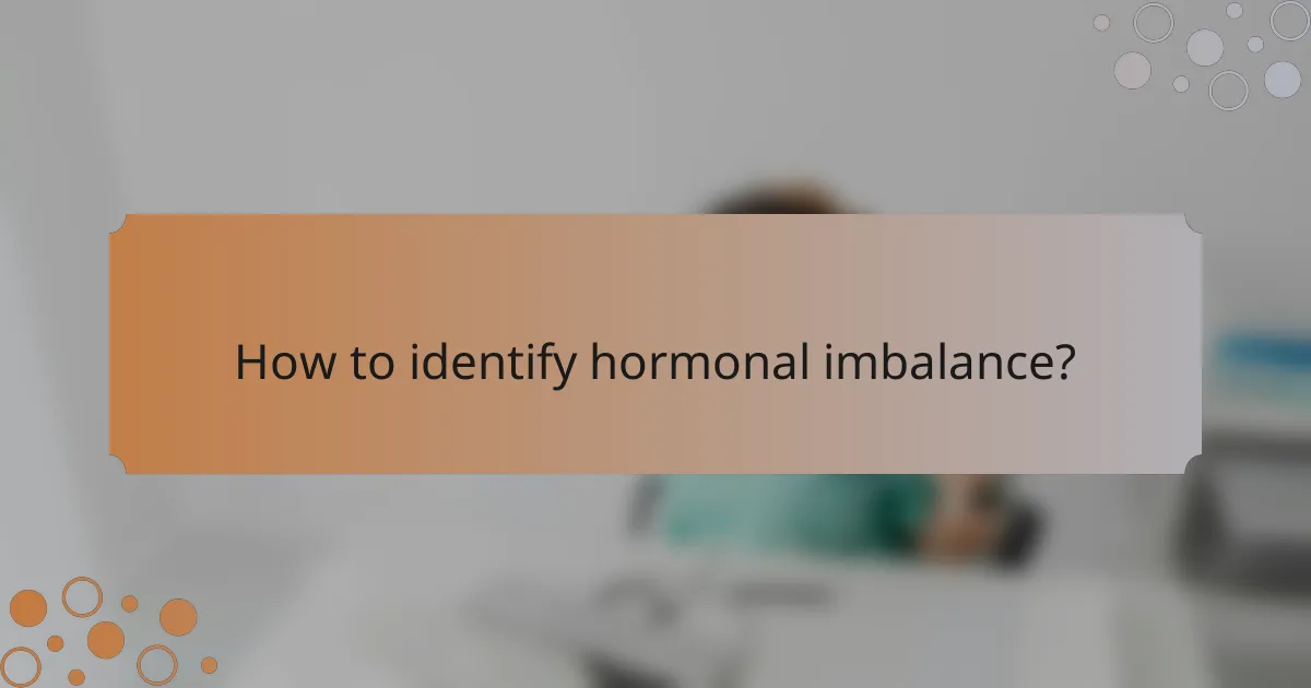 How to identify hormonal imbalance?