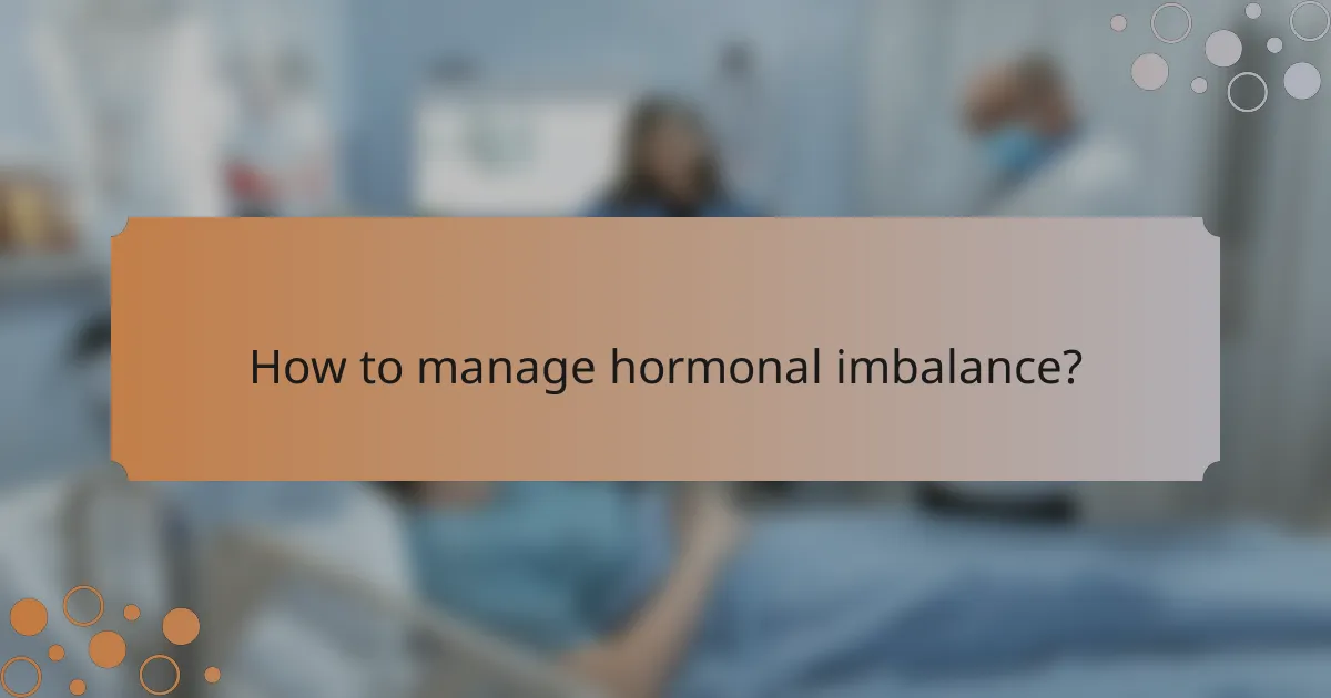 How to manage hormonal imbalance?