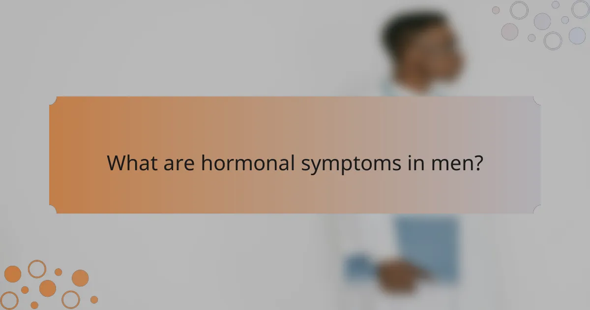 What are hormonal symptoms in men?