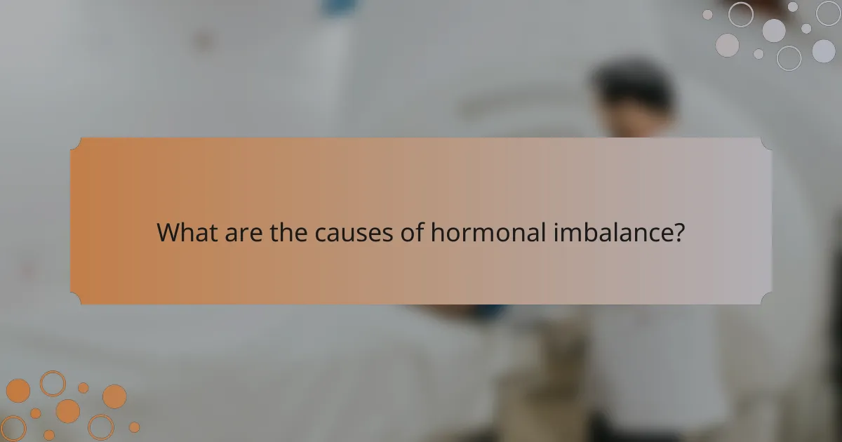 What are the causes of hormonal imbalance?