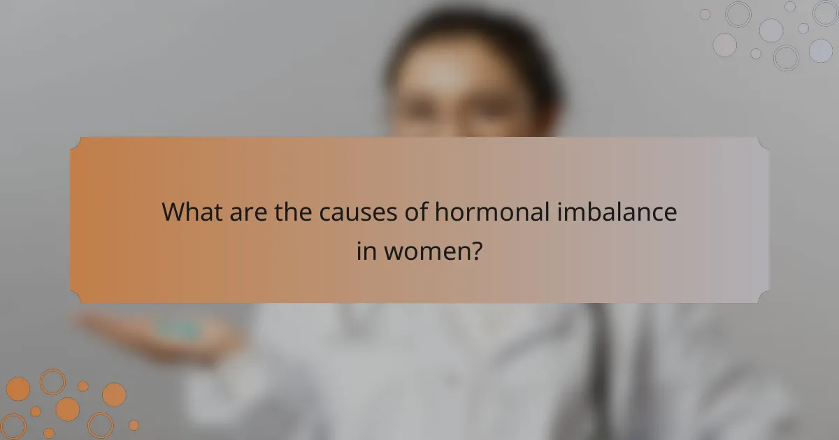 What are the causes of hormonal imbalance in women?