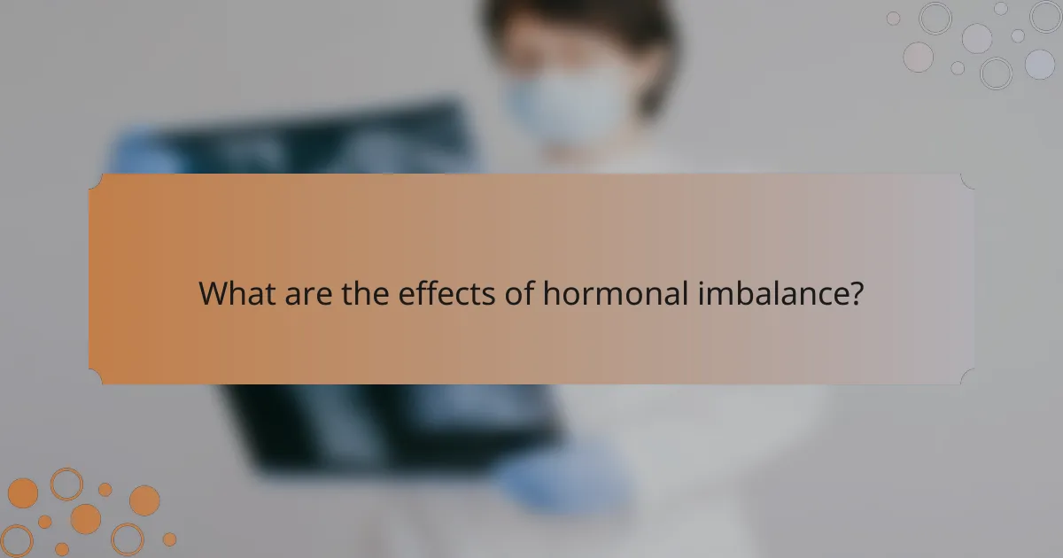 What are the effects of hormonal imbalance?