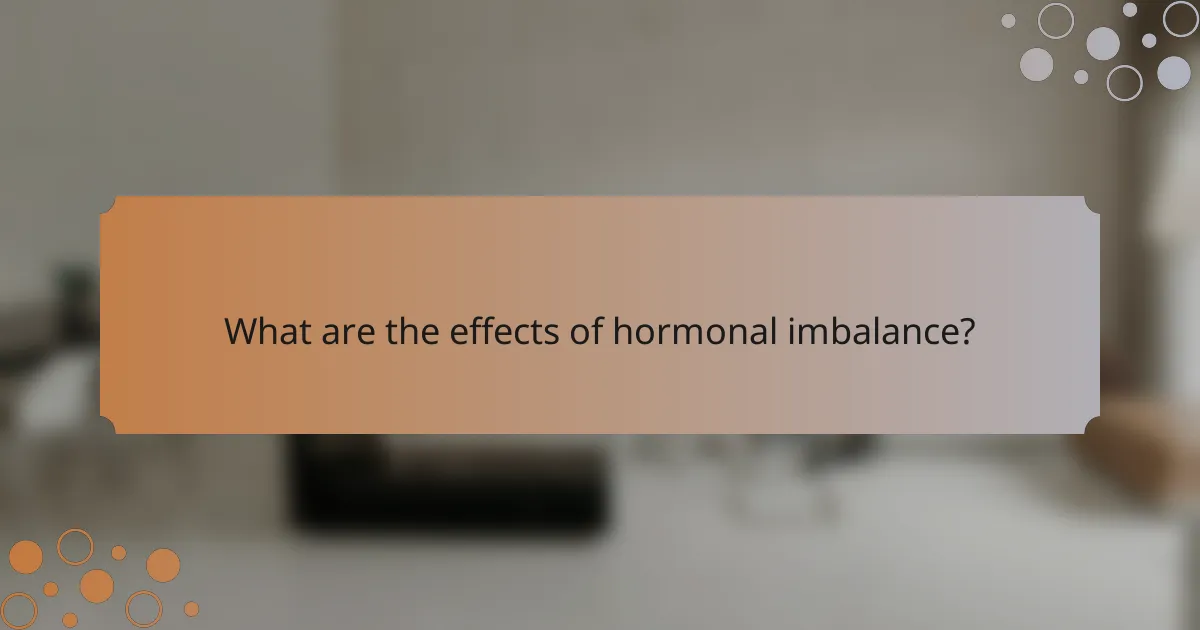 What are the effects of hormonal imbalance?