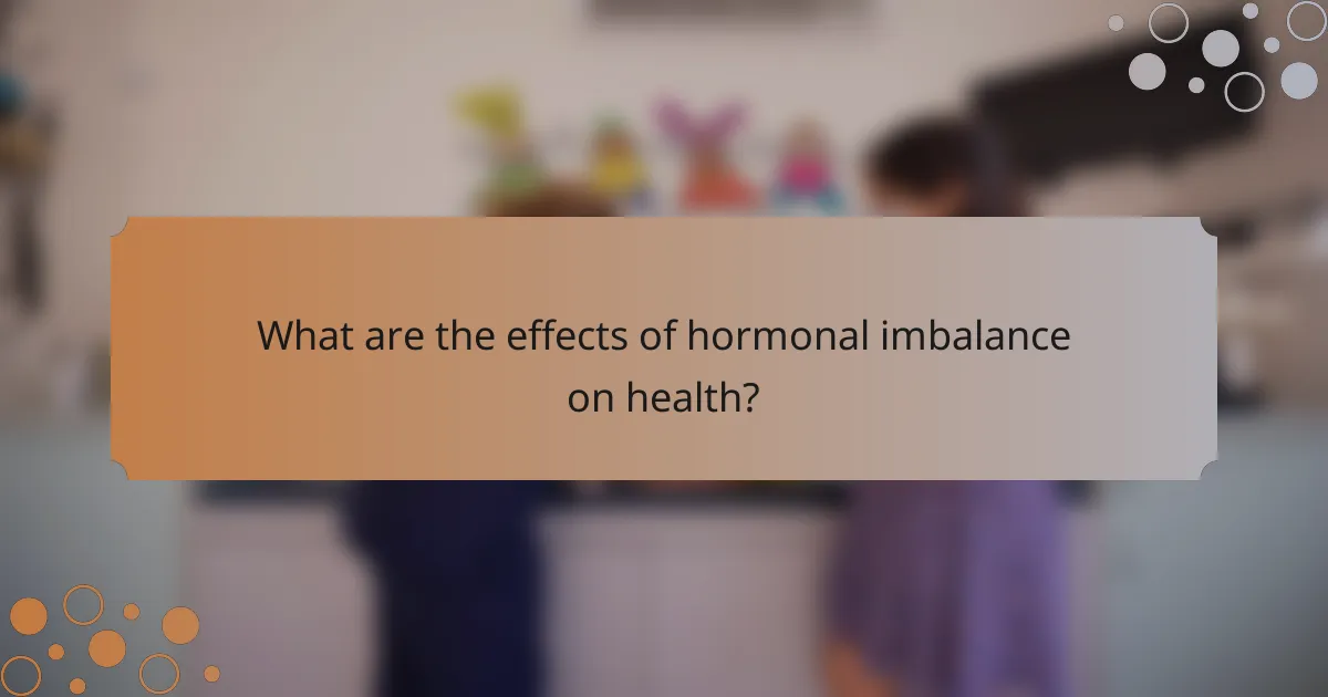 What are the effects of hormonal imbalance on health?