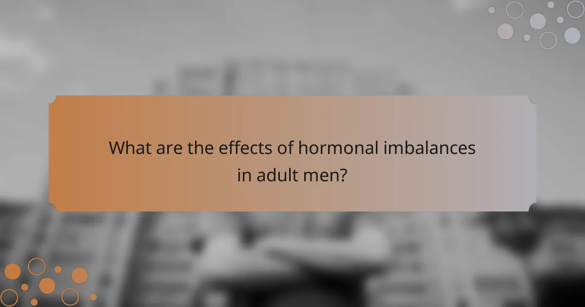 What are the effects of hormonal imbalances in adult men?
