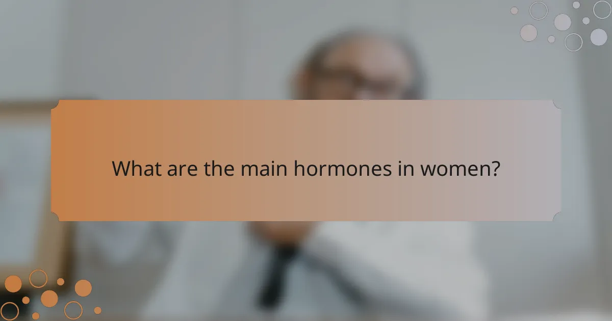 What are the main hormones in women?