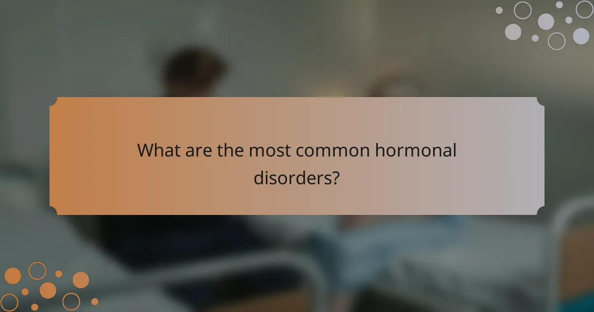 What are the most common hormonal disorders?