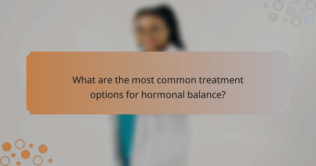 What are the most common treatment options for hormonal balance?