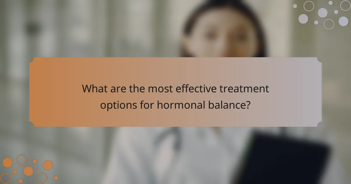 What are the most effective treatment options for hormonal balance?
