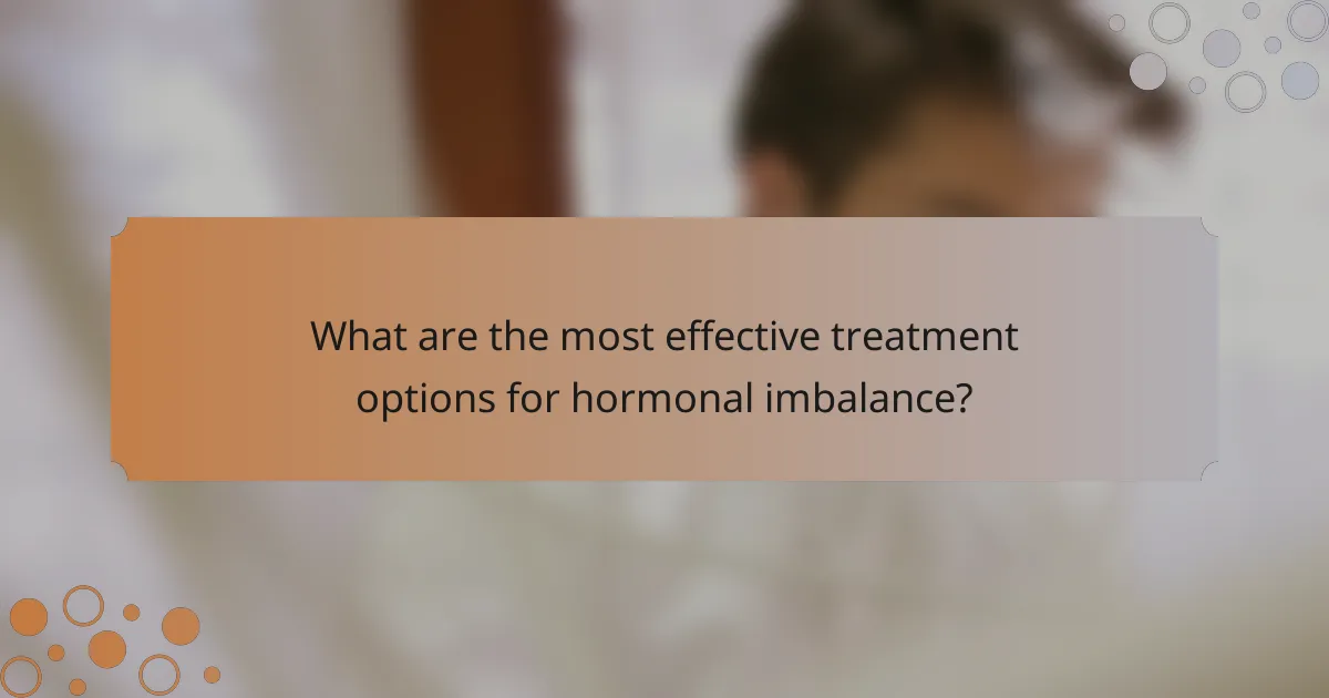 What are the most effective treatment options for hormonal imbalance?