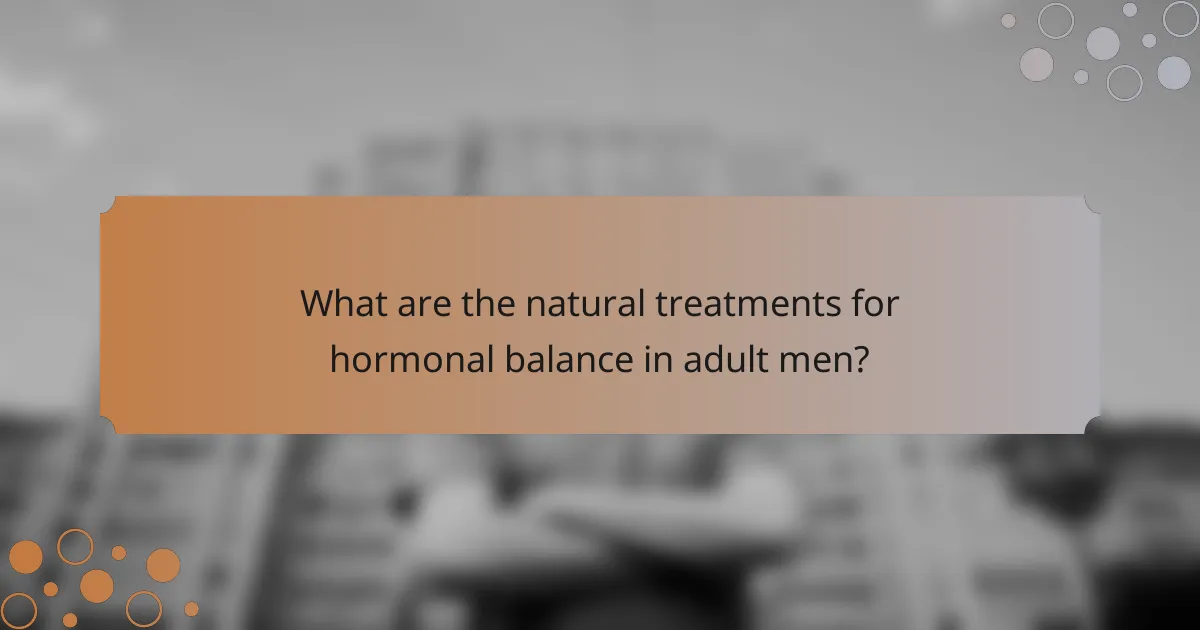 What are the natural treatments for hormonal balance in adult men?