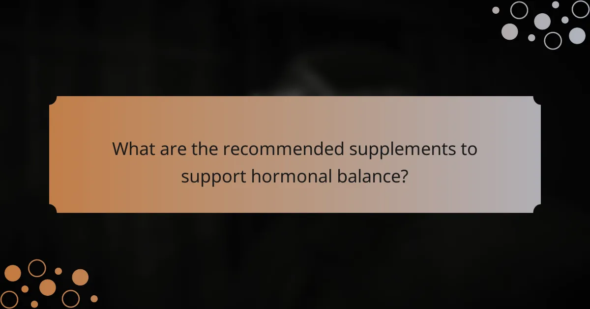 What are the recommended supplements to support hormonal balance?