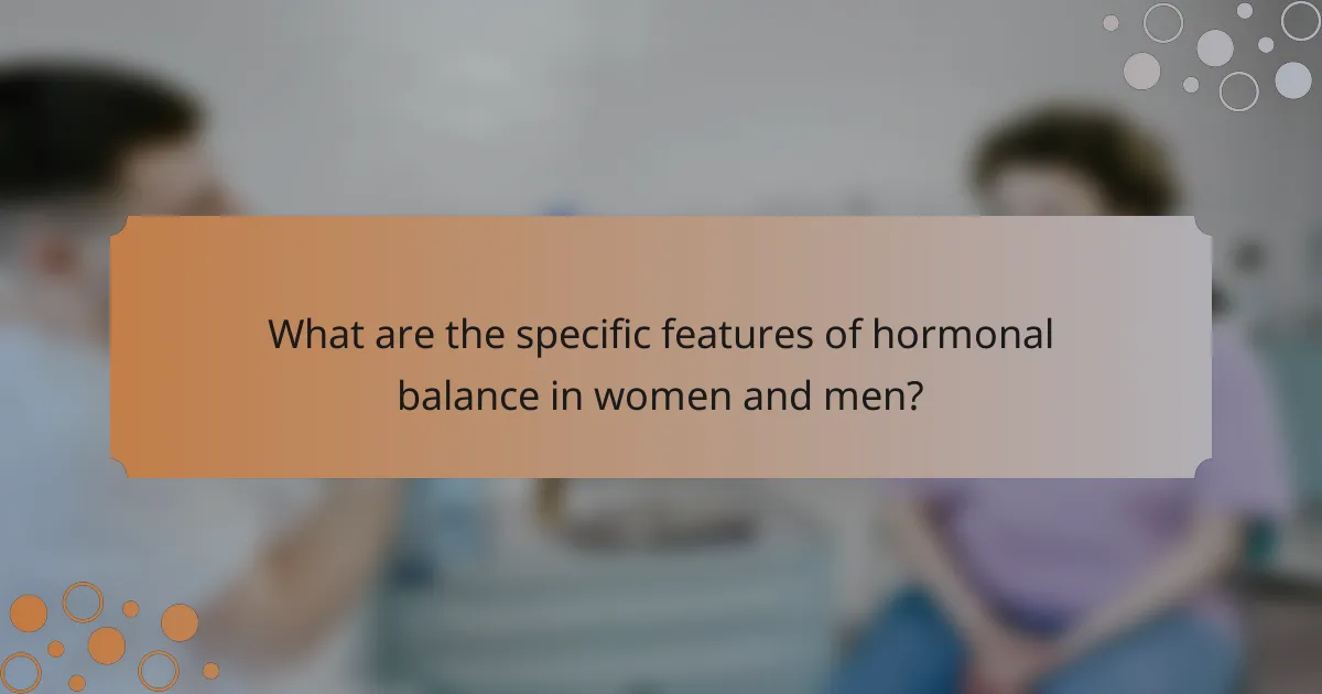 What are the specific features of hormonal balance in women and men?