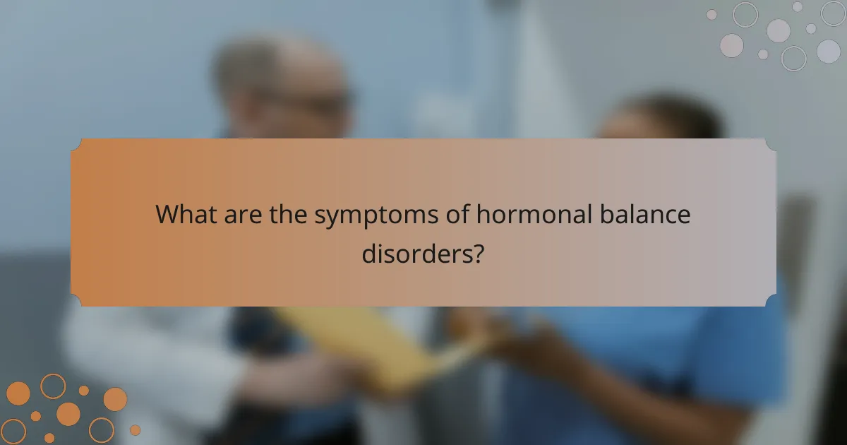 What are the symptoms of hormonal balance disorders?
