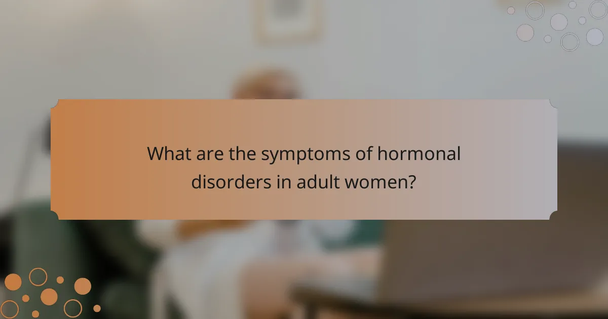 What are the symptoms of hormonal disorders in adult women?