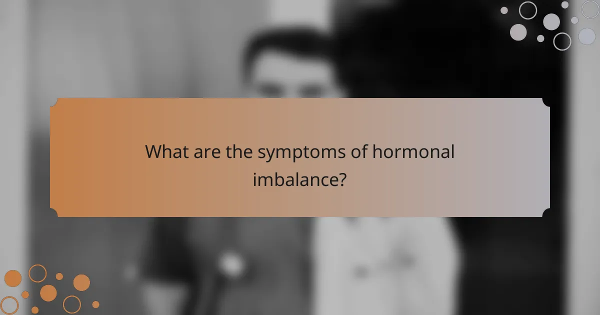 What are the symptoms of hormonal imbalance?
