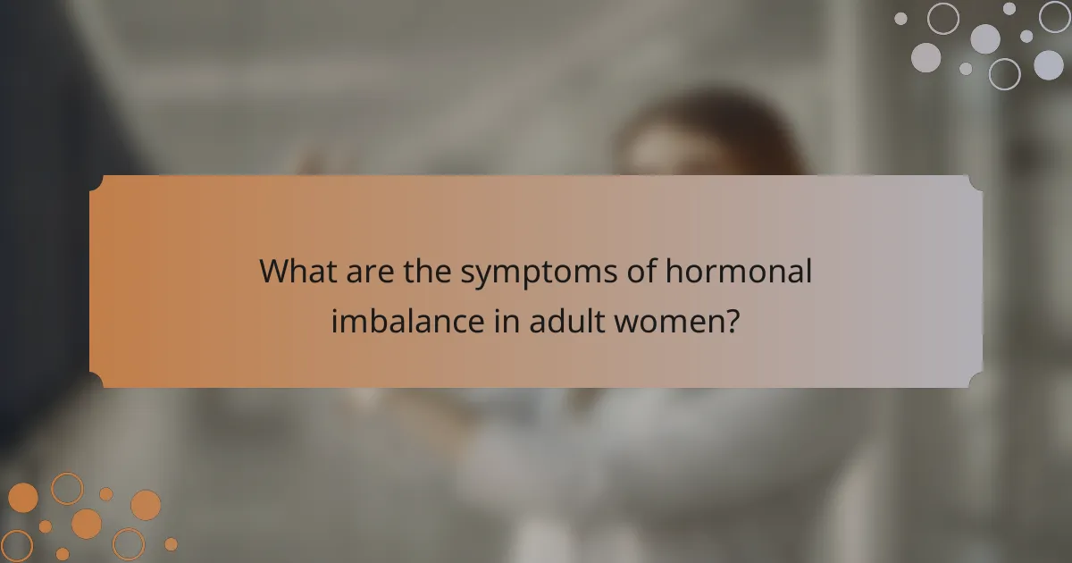 What are the symptoms of hormonal imbalance in adult women?