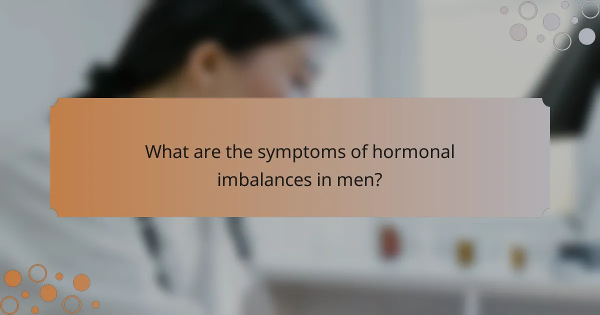 What are the symptoms of hormonal imbalances in men?
