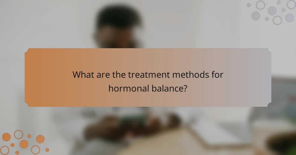 What are the treatment methods for hormonal balance?