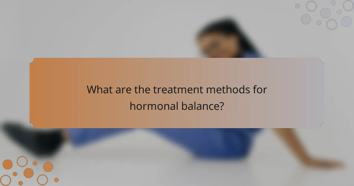 What are the treatment methods for hormonal balance?
