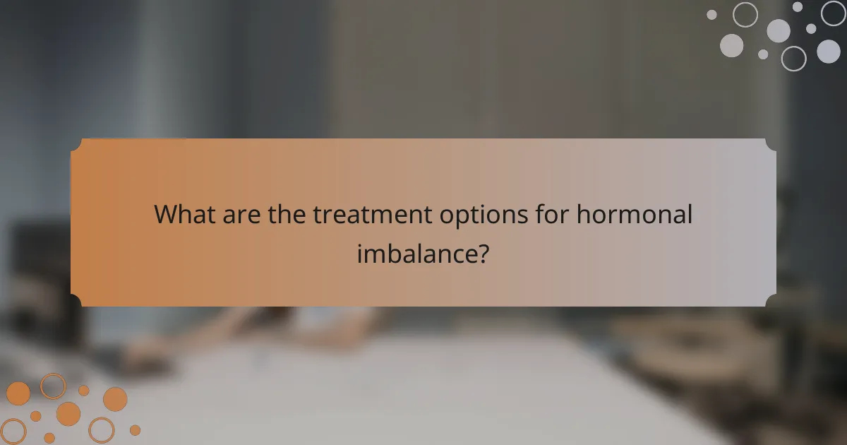 What are the treatment options for hormonal imbalance?