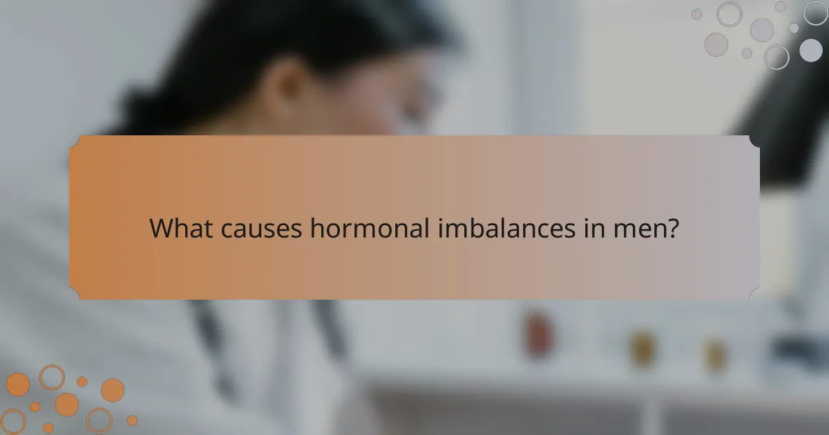What causes hormonal imbalances in men?