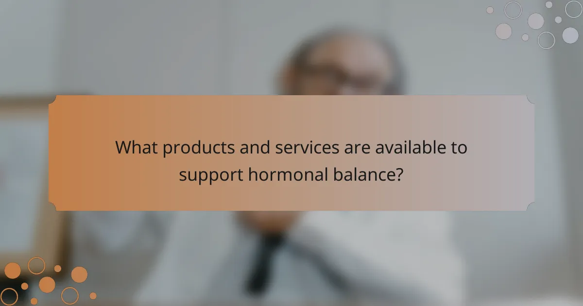 What products and services are available to support hormonal balance?
