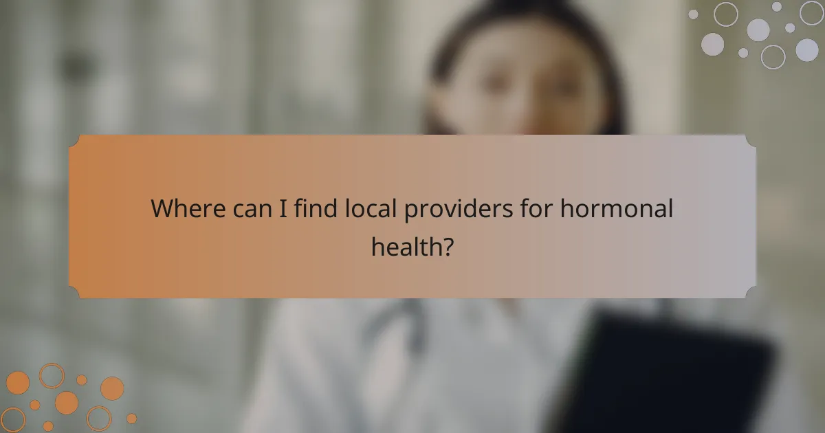 Where can I find local providers for hormonal health?