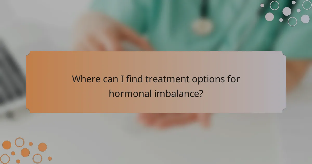 Where can I find treatment options for hormonal imbalance?